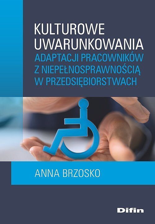 Udostępnij Kulturowe uwarunkowania adaptacji pracowników z niepełnosprawnością w przedsiębiorstwach