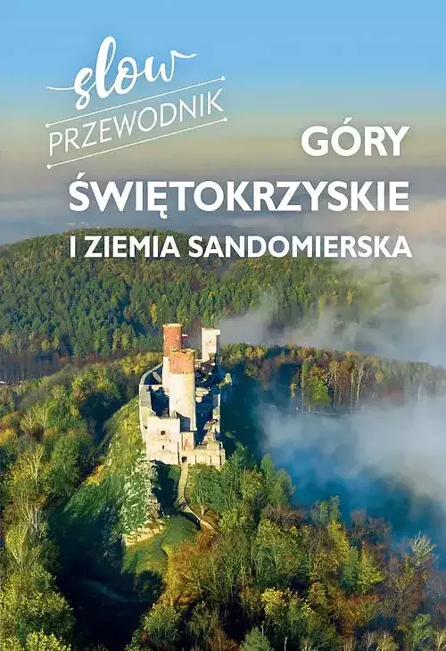 Góry Świętokrzyskie i Ziemia Sandomierska. Slow przewodnik