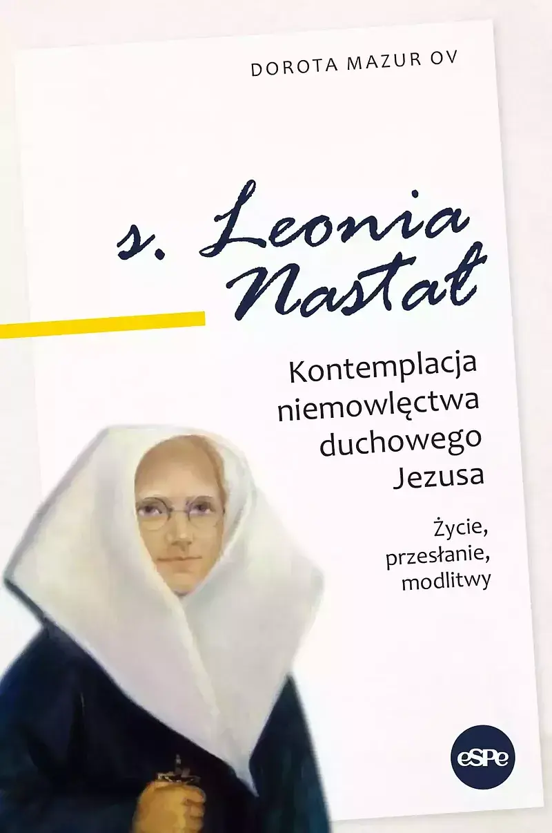 Siostra leonia nastał. Kontemplacja niemowlęctwa duchowego jezusa. Życie, przesłanie, modlitwy