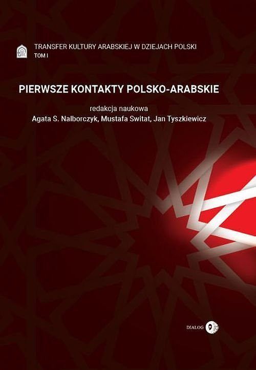 Transfer kultury arabskiej w dziejach Polski. Tom I - PIERWSZE KONTAKTY POLSKO-ARABSKIE