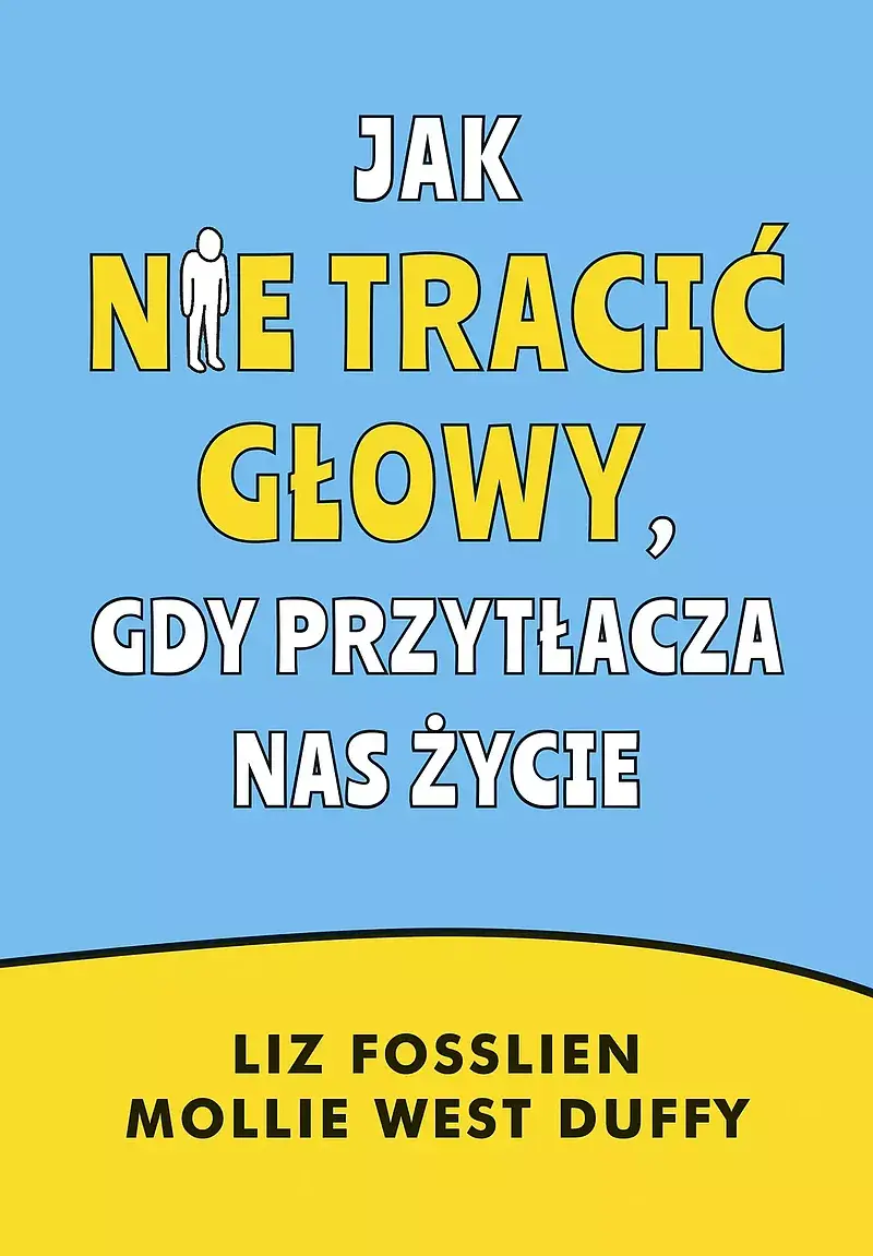 Jak nie tracić głowy, gdy przytłacza nas życie