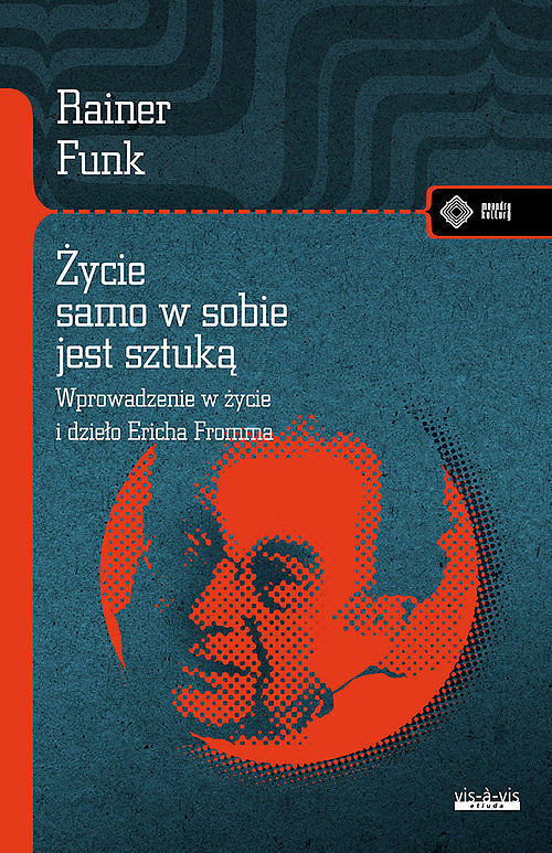 Życie samo w sobie jest sztuką Biografia Ericha Fromma