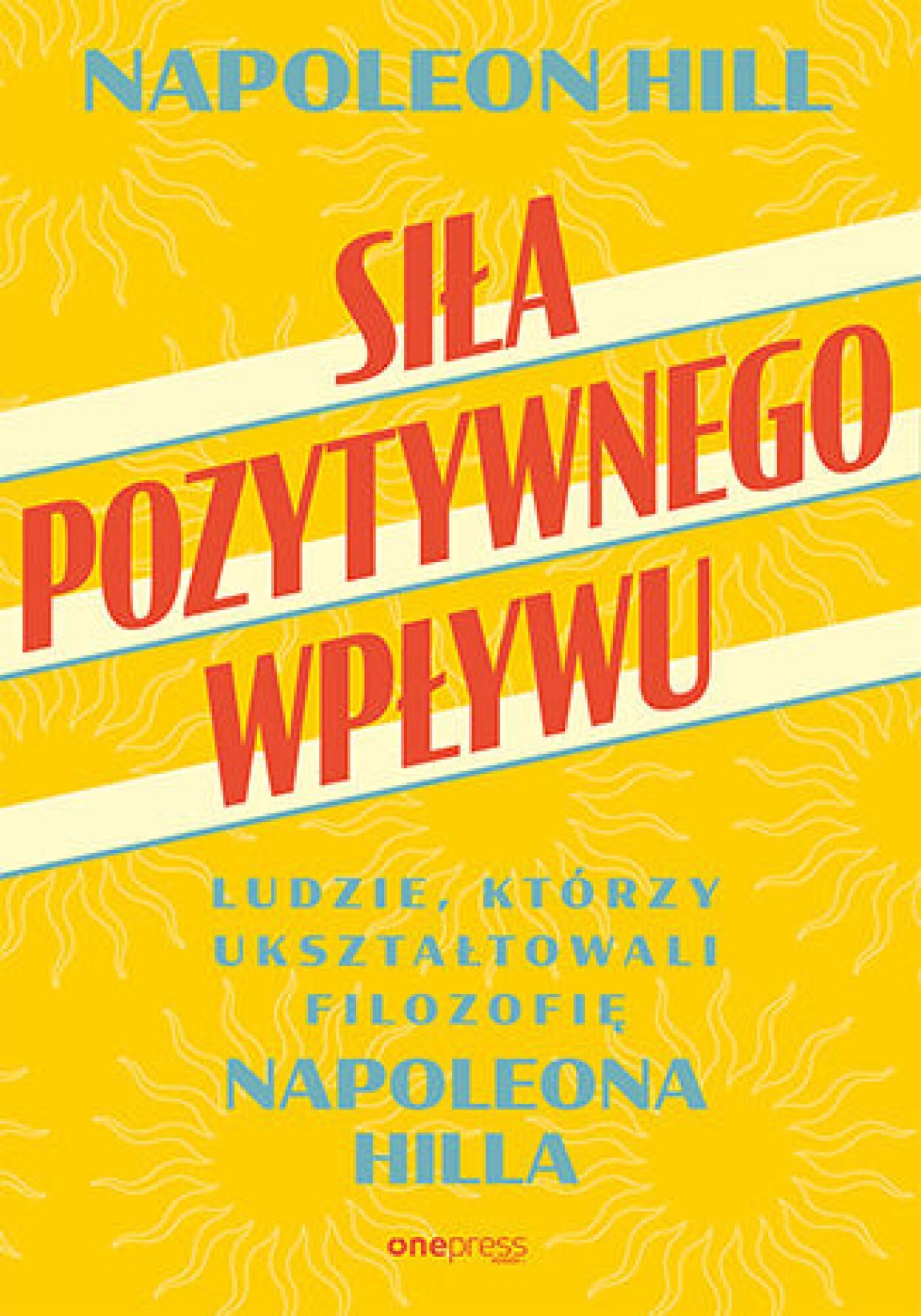 Siła pozytywnego wpływu. Ludzie, którzy ukształtowali filozofię Napoleona Hilla (e-book)