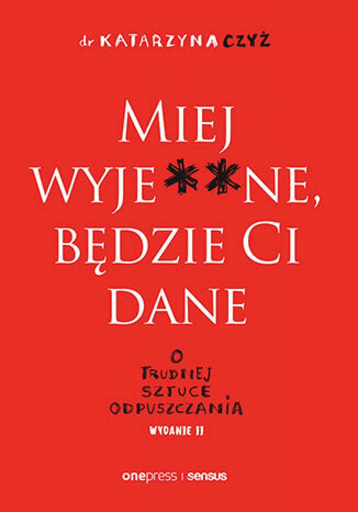 Miej wyje**ne, będzie Ci dane. O trudnej sztuce odpuszczania. Wydanie II (e-book)