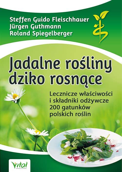 Jadalne rośliny dziko rosnące. Lecznicze właściwości i składniki odżywcze 200 gatunków polskich roślin wyd. 2020