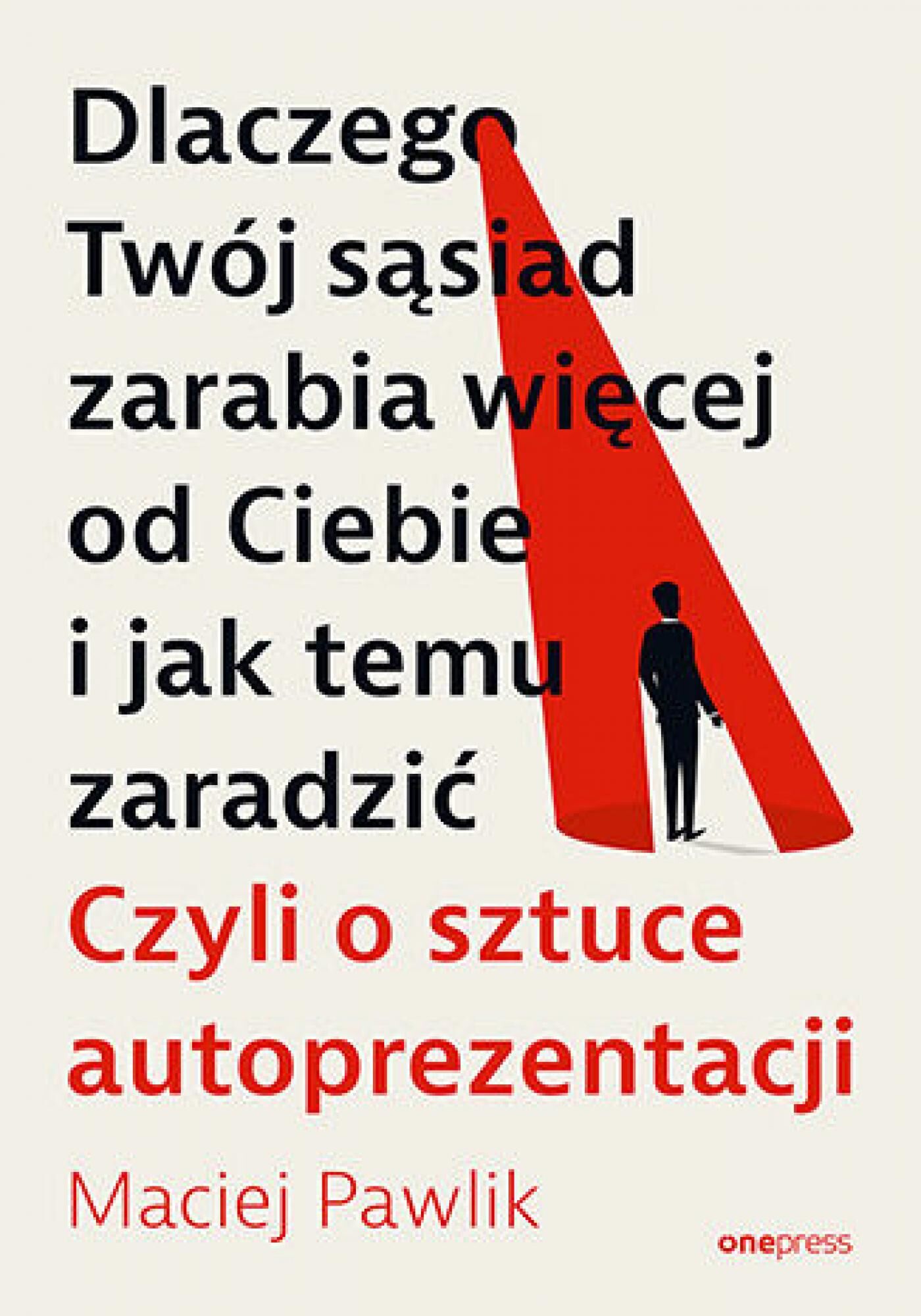 Dlaczego Twój sąsiad zarabia więcej od Ciebie i jak temu zaradzić. Czyli o sztuce autoprezentacji (e-book)