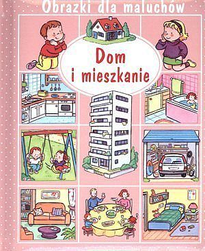 Dom i mieszkanie. Obrazki dla maluchów