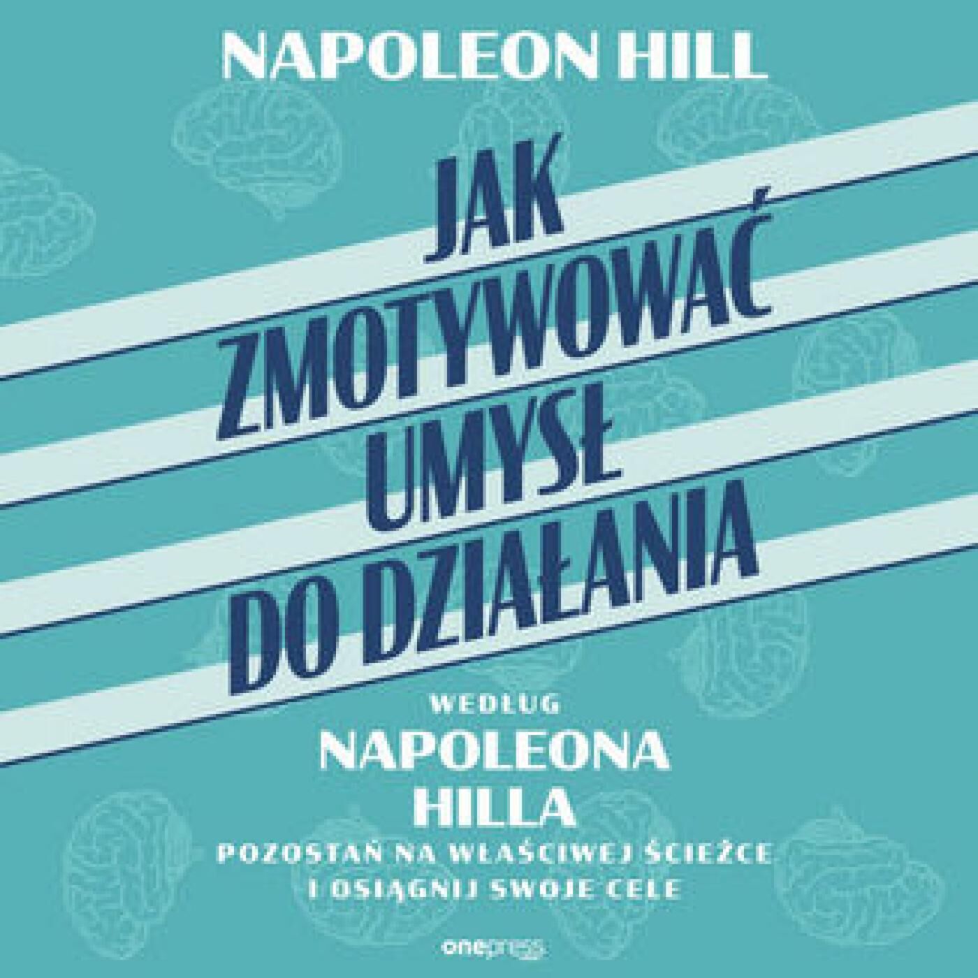 Jak zmotywować umysł do działania według Napoleona Hilla. Pozostań na właściwej ścieżce i osiągnij swoje cele (audiobook MP3)
