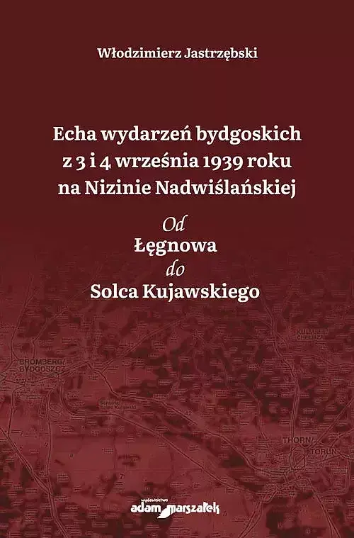 Echa wydarzeń bydgoskich z 3 i 4 września 1939 roku na Nizinie Nadwiślańskiej. Od Łęgnowa do Solca Kujawskiego
