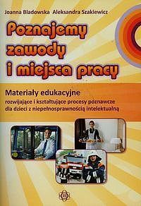Poznajemy zawody i miejsca pracy Materiały edukacyjne rozwijające i kształtujące procesy poznawcze dla dzieci z niepełnosprawnością intelektualną