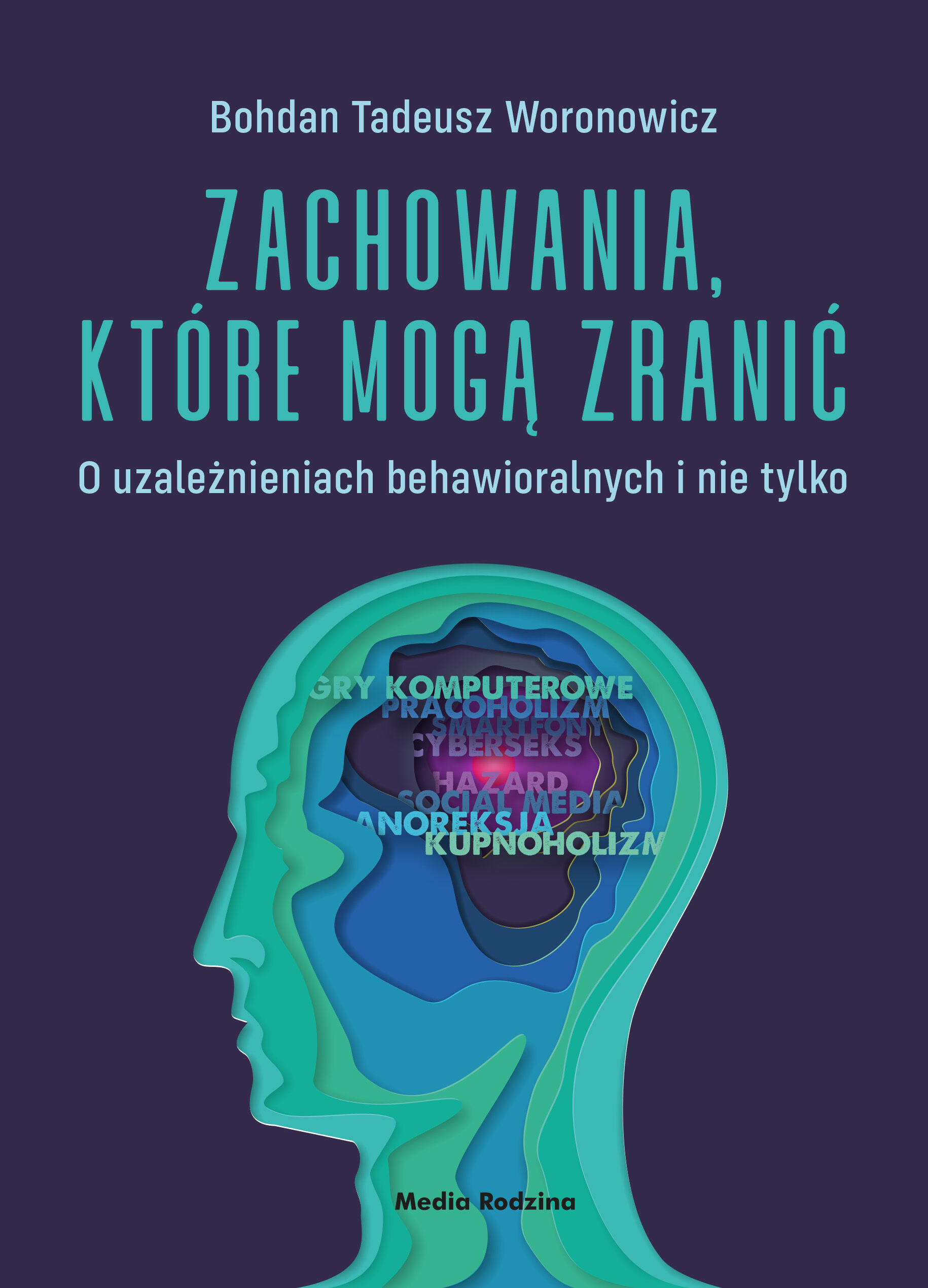 Zachowania, które mogą zranić. O uzależnieniach behawioralnych i nie tylko. (e-book)