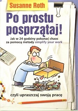 Po prostu posprzątaj! Jak w 24 godziny pokonać chaos za pomocą metody simplyfy your work