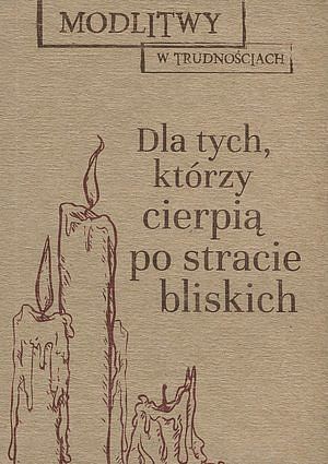 Modlitwy w trudnościach. Dla tych, którzy stracili bliskich