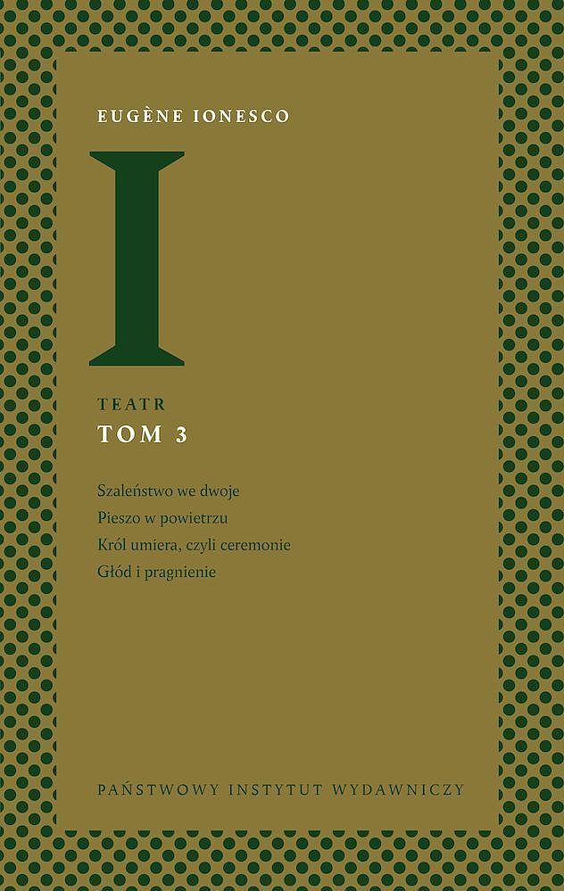 Teatr. Tom 3: Szaleństwo we dwoje, Pieszo w powietrzu, Król umiera, czyli ceremonie, Głód i pragnienie