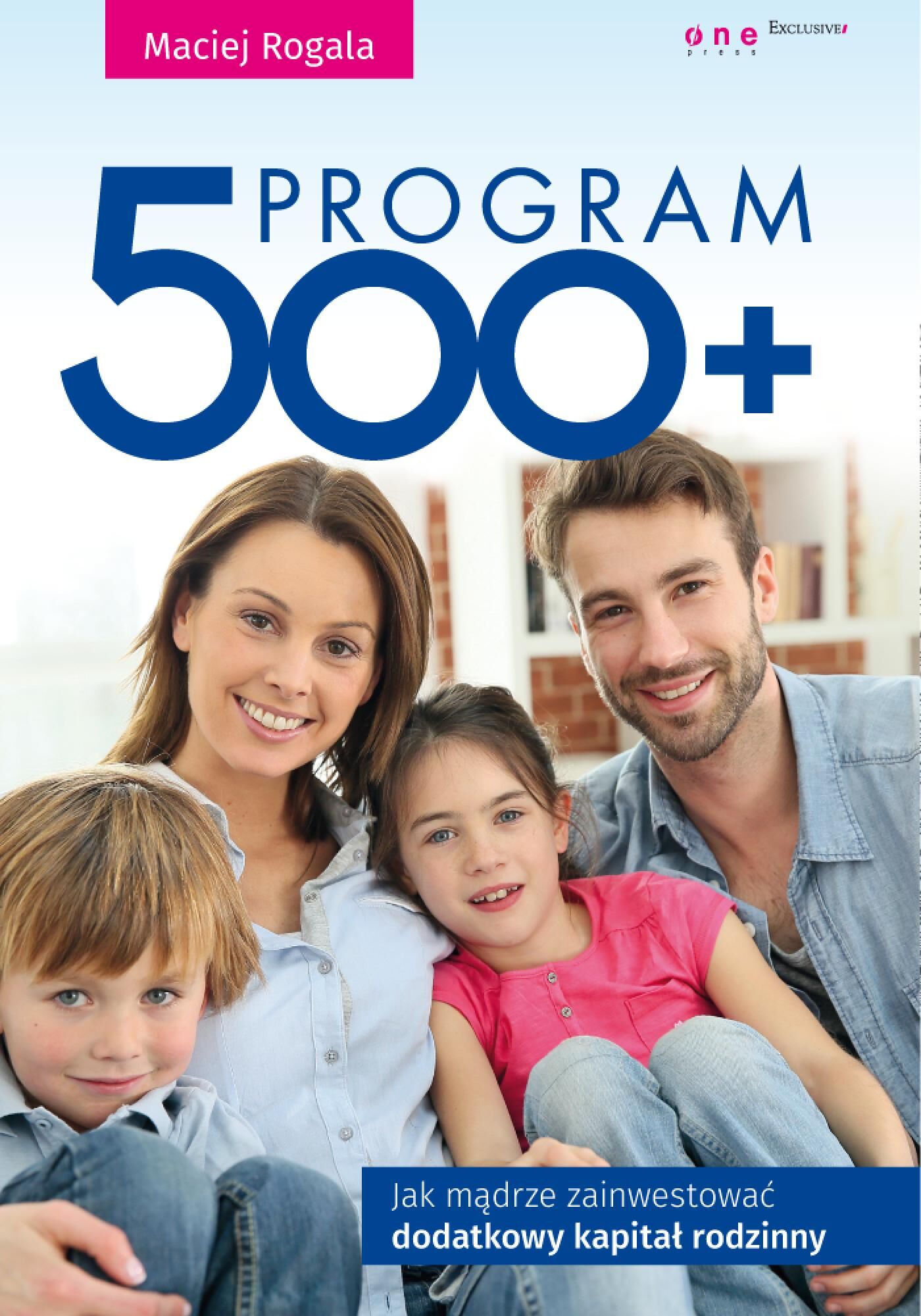 Program 500+. Jak mądrze zainwestować dodatkowy kapitał rodzinny (e-book)