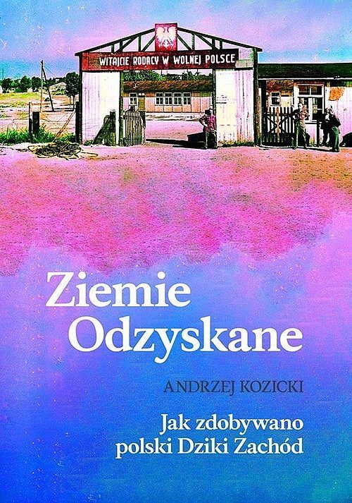 Ziemie Odzyskane Jak zdobywano polski Dziki Zachód