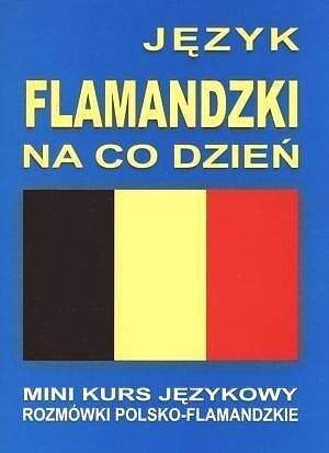 Język flamandzki na co dzień. Rozmówki polsko - flamandzkie. Mini kurs językowy