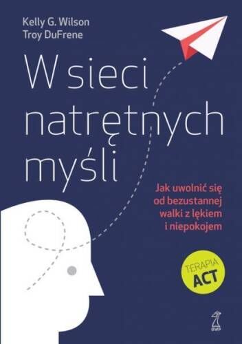 W sieci natrętnych myśli jak uwolnić się od bezustannej walki z lękiem i niepokojem terapia act
