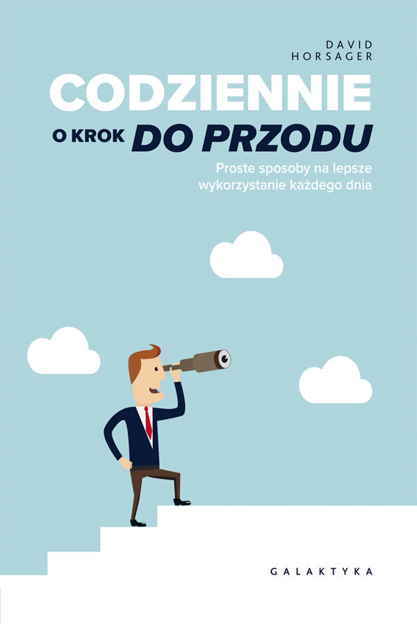 Codziennie o krok do przodu. Proste sposoby na lepsze wykorzystanie każdego dnia.