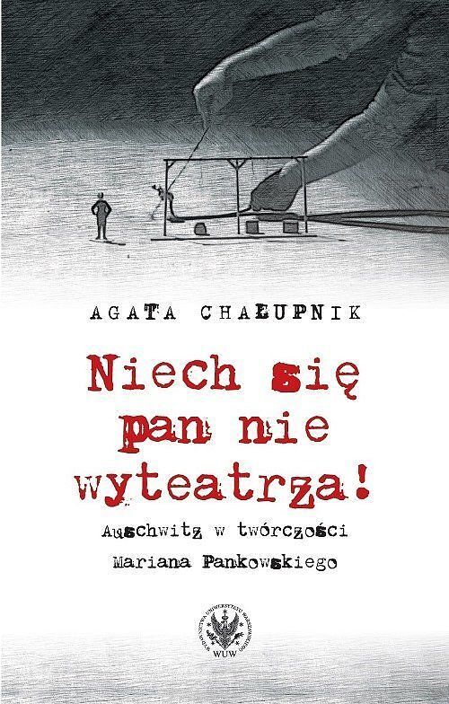 Niech się pan nie wyteatrza! Auschwitz w twórczości Mariana Pankowskiego