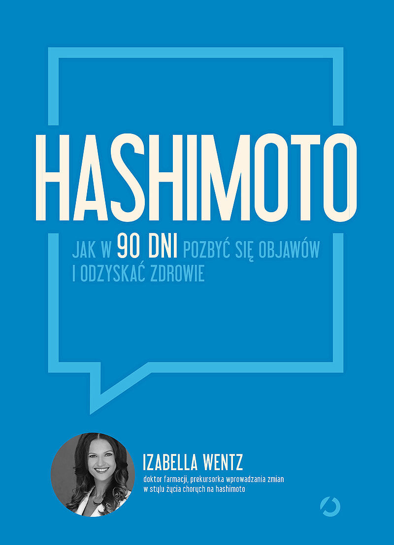 Hashimoto. Jak w 90 dni pozbyć się objawów i odzyskać zdrowie