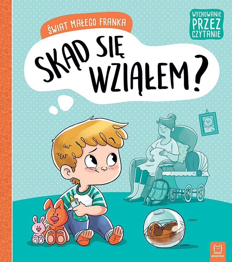 Wychowanie przez czytanie. Świat małego Franka. Skąd się wziąłem?