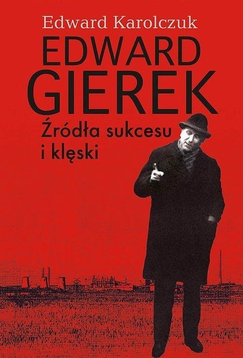 Edward Gierek Źródła sukcesu i klęski
