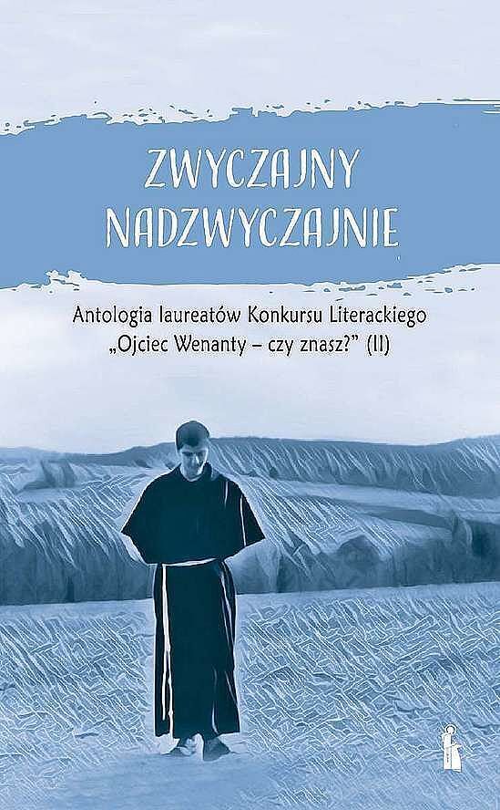 Zwyczajny nadzwyczajnie 2. Antologia pokonkursowa laureatów konkursu literackiego ojciec wenanty - czy znasz?