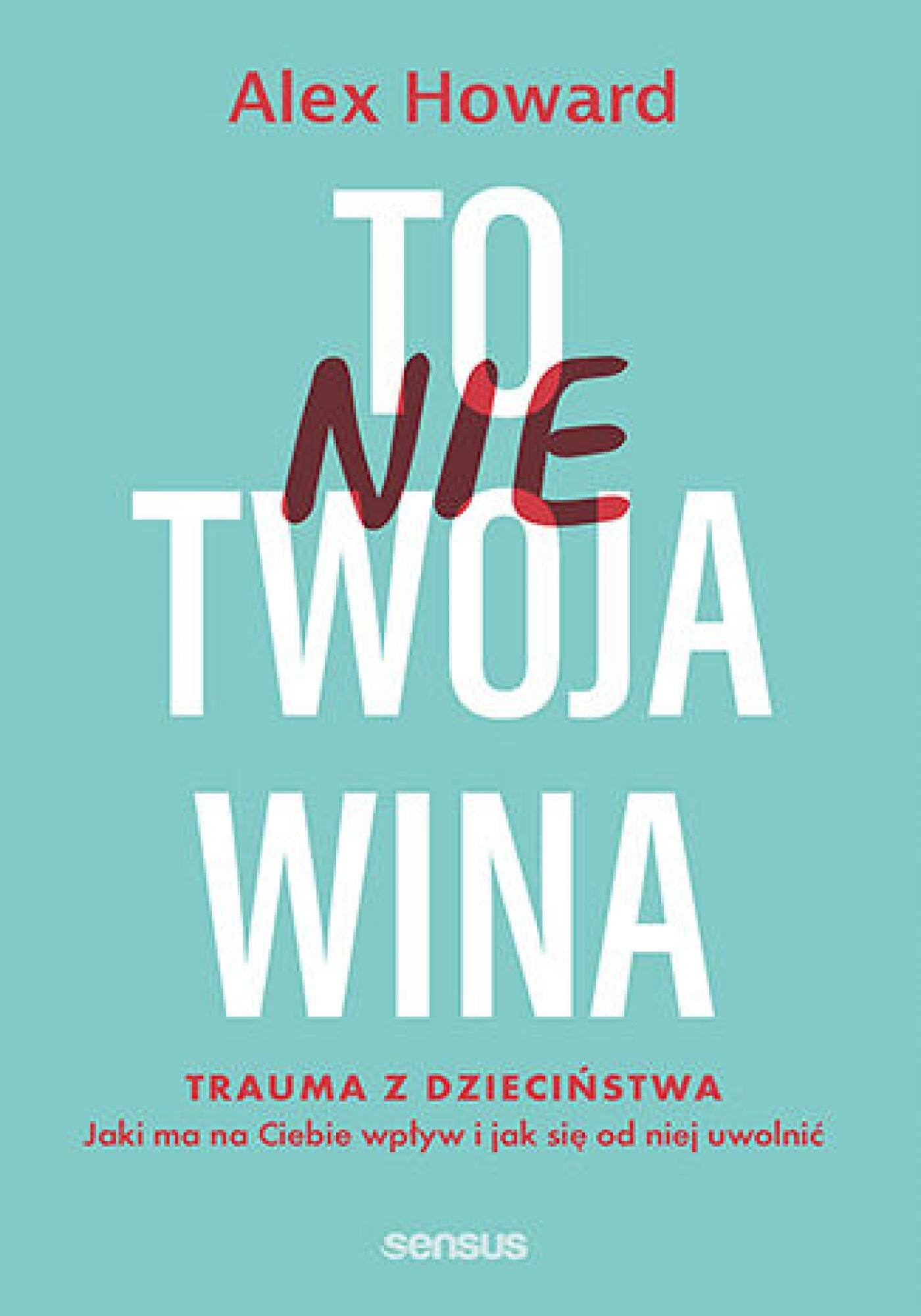 To nie Twoja wina. Trauma z dzieciństwa: jaki ma na Ciebie wpływ i jak się od niej uwolnić (e-book)