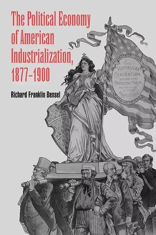 The Political Economy of American Industrialization, 1877 1900