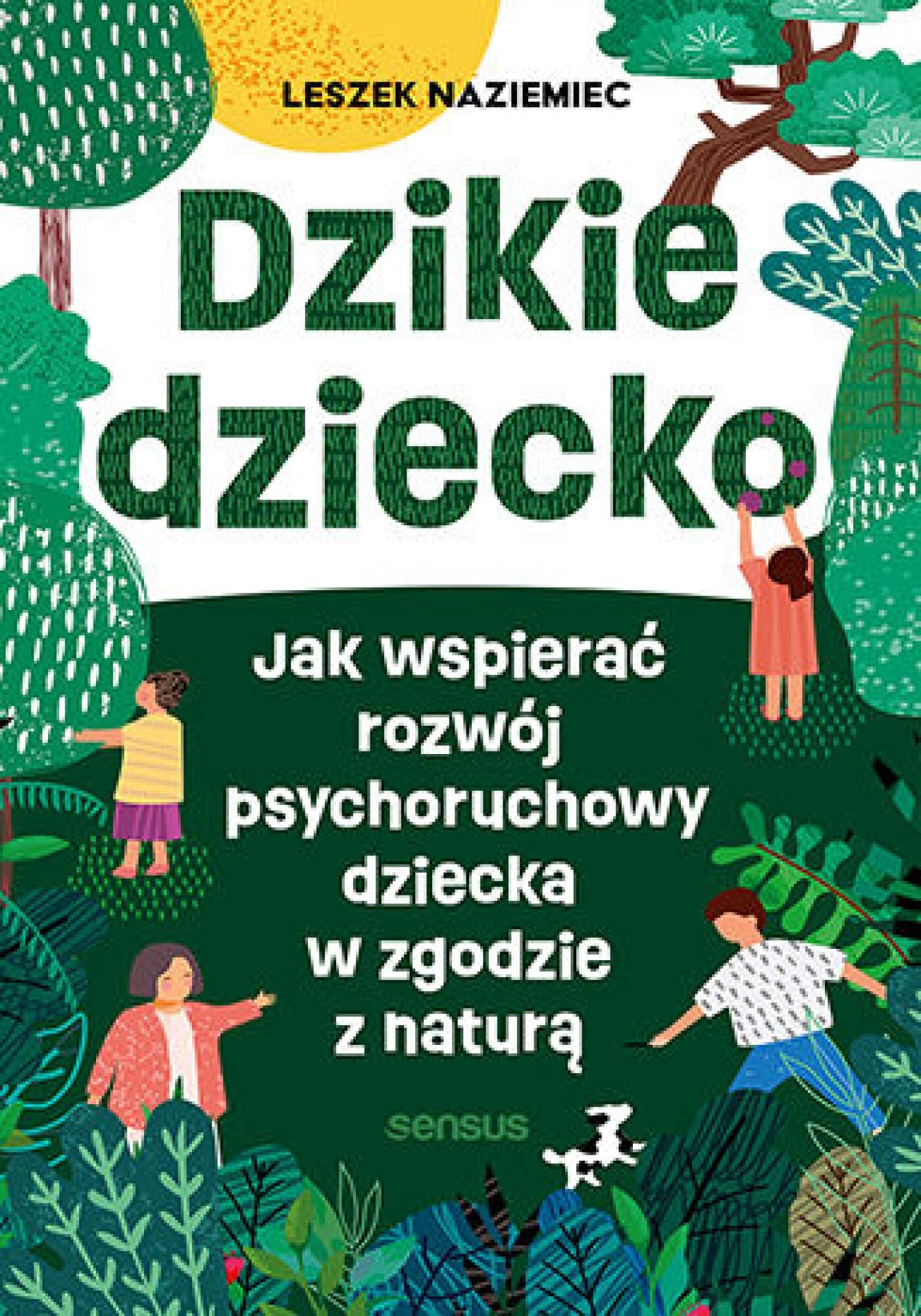 Dzikie dziecko. Jak wspierać rozwój psychoruchowy dziecka w zgodzie z naturą (e-book)
