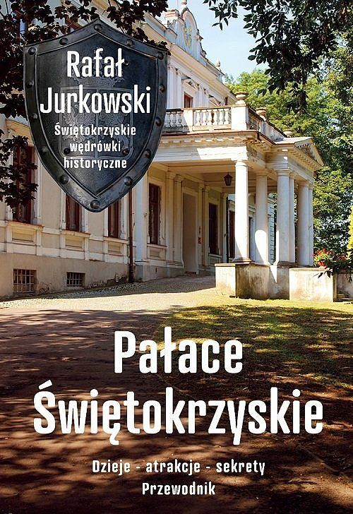 Pałace Świętokrzyskie Dzieje - atrakcje - sekrety. Przewodnik