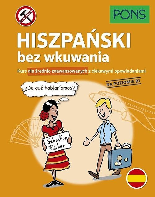 Hiszpański bez wkuwania kurs dla średnio zaawansowanych z ciekawymi opowiadaniami poziom b1 wyd. 2 pons
