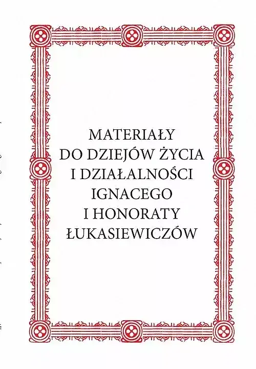 Materiały do dziejów życia i działalności Ignacego i Honoraty Łukasiewiczów