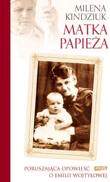 Matka Papieża. Poruszająca opowieść o Emilii Wojtyłowej