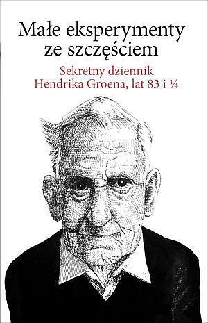 Małe eksperymenty ze szczęściem. Sekretny dziennik Hendrika Groena, lat 83 i 1/4