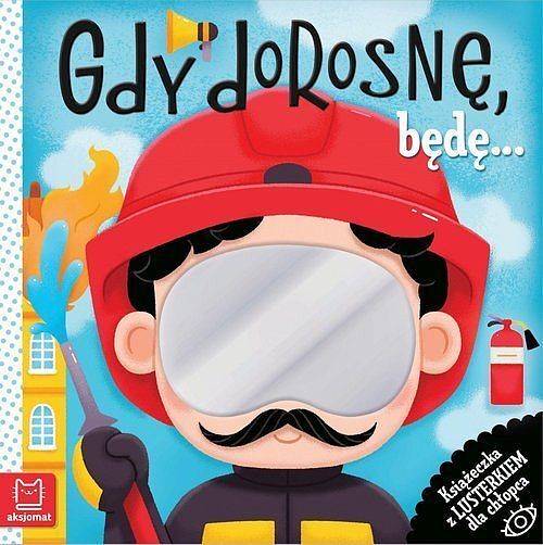 Gdy dorosnę, będę… Książeczka z lusterkiem dla chłopca