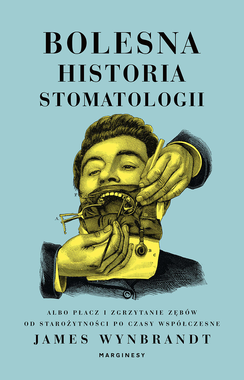 Bolesna historia stomatologii albo płacz i zgrzytanie zębów od starożytności po czasy współczesne