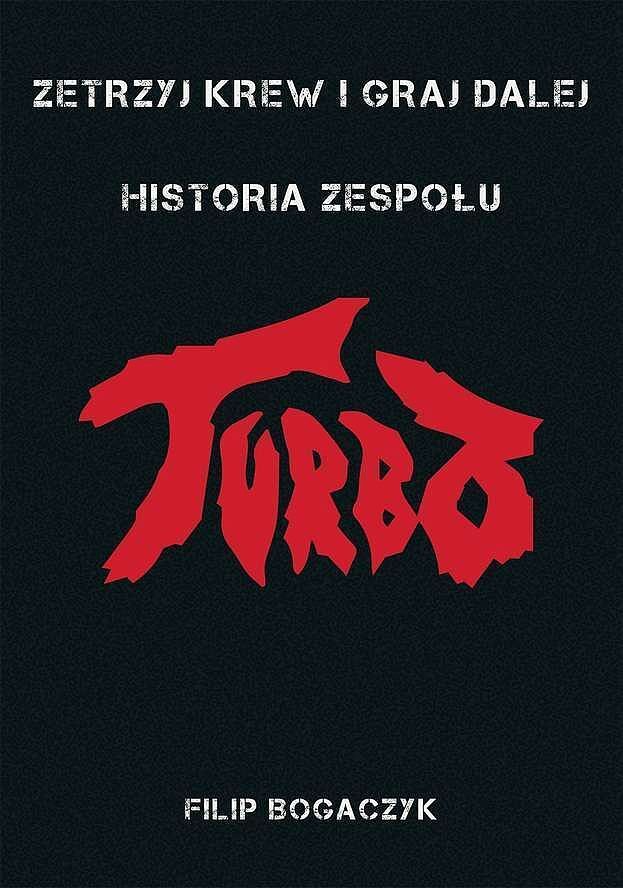 Zetrzyj krew i graj dalej historia zespołu turbo