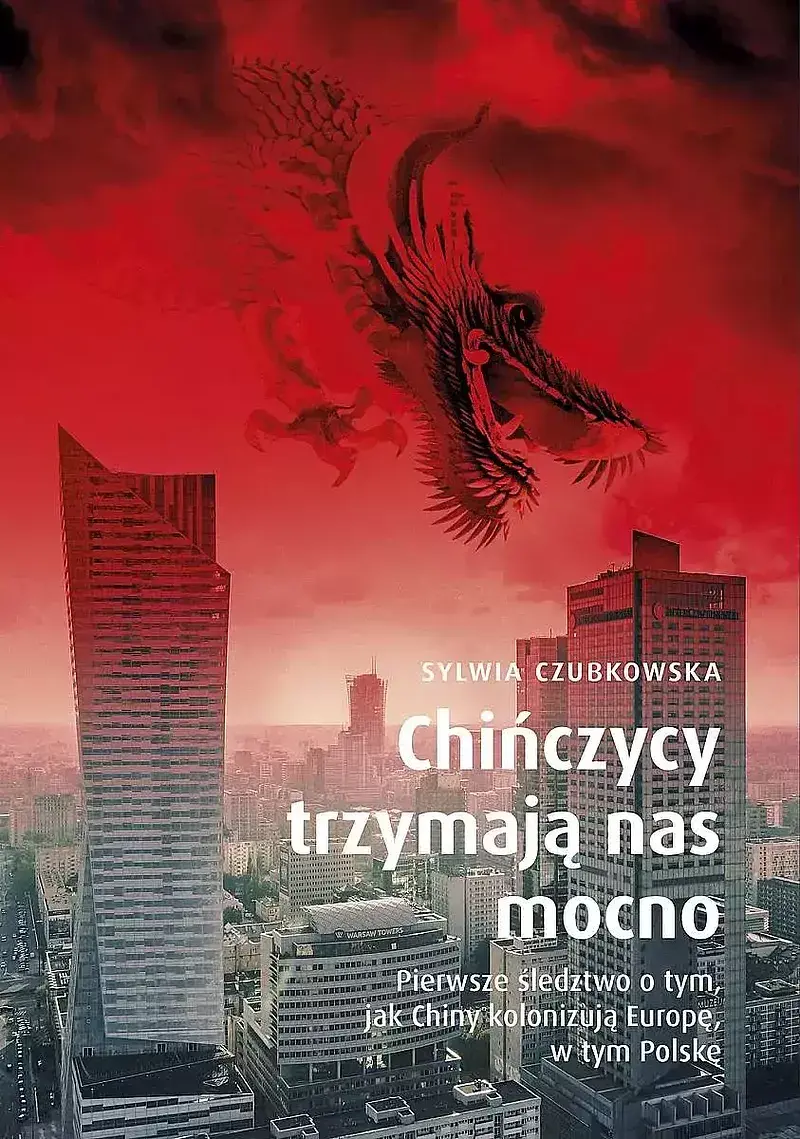 Chińczycy trzymają nas mocno. Pierwsze śledztwo o tym, jak chiny kolonizują europę, w tym polskę wyd. Specjalne