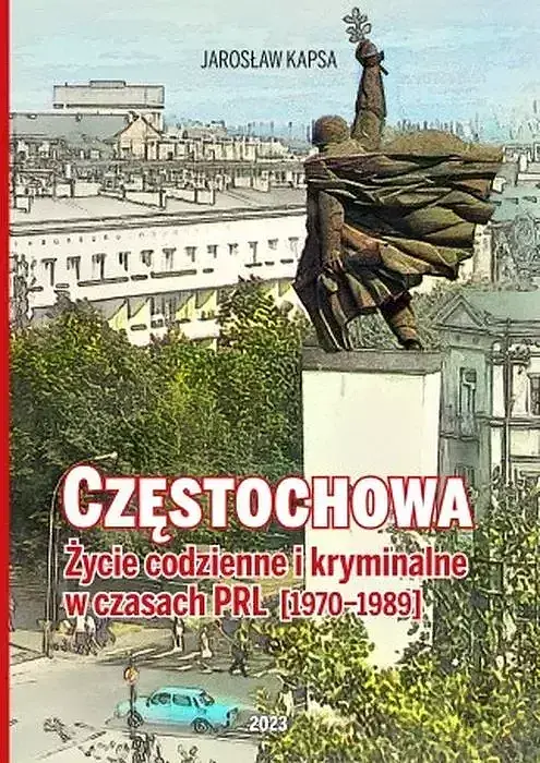 Częstochowa. Życie codzienne i kryminalne w czasach prl 1970-1989