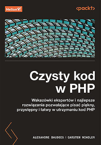 Czysty kod w php. Wskazówki ekspertów i najlepsze rozwiązania pozwalające pisać piękny, przystępny i łatwy w utrzymaniu kod php