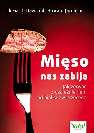 Mięso nas zabija jak zerwać z uzależnieniem od białka zwierzęcego