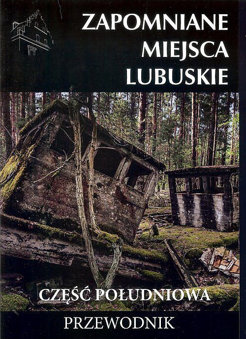 Zapomniane miejsca Lubuskie. Część południowa
