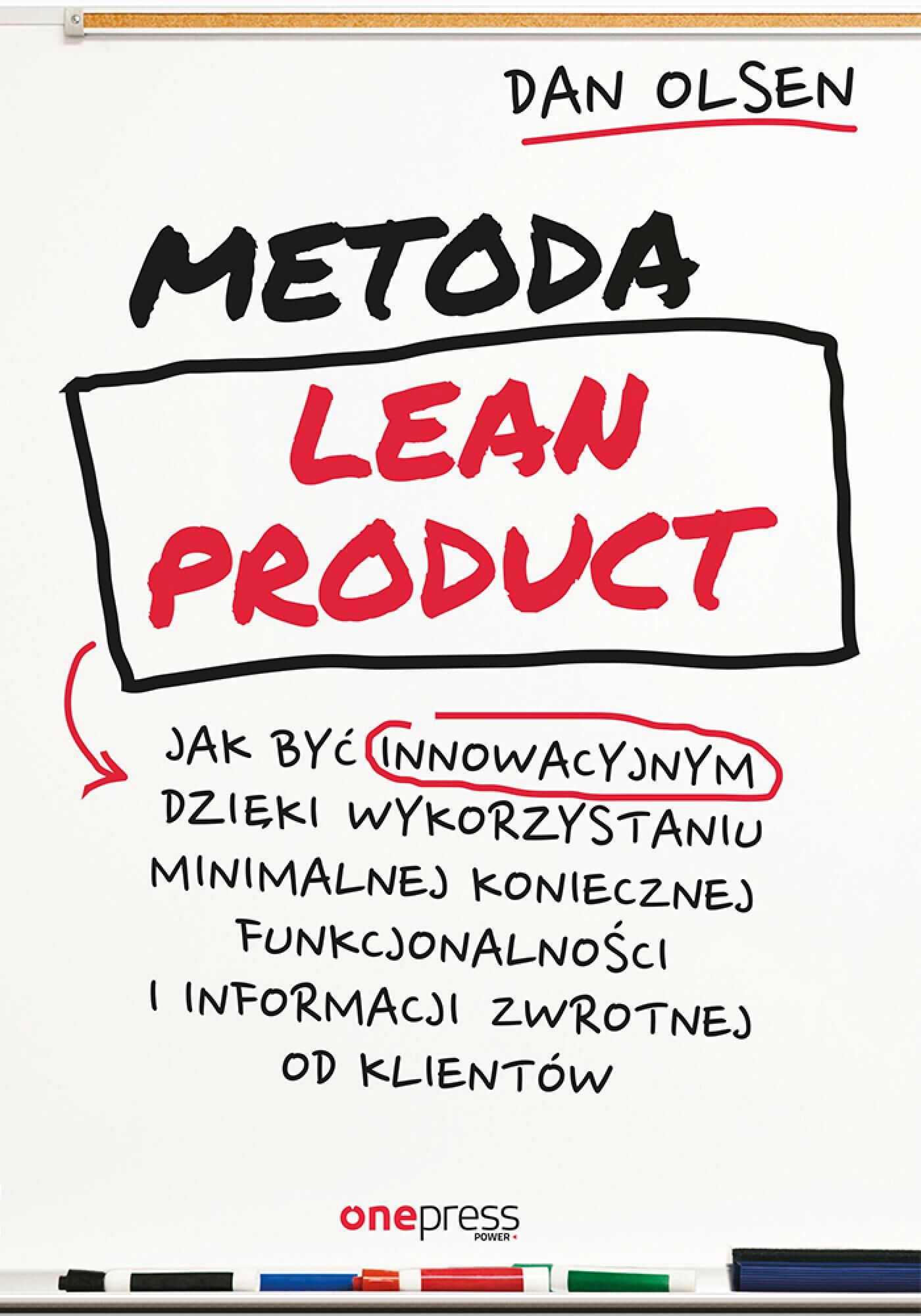 Metoda Lean Product. Jak być innowacyjnym dzięki wykorzystaniu minimalnej koniecznej funkcjonalności i informacji zwrotnej od klientów (e-book)
