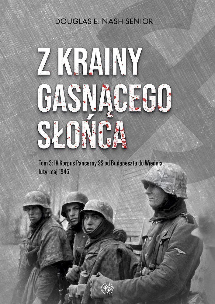 Z krainy gasnącego słońca. Tom 3. Iv korpus pancerny ss od budapesztu do wiednia, luty-maj 1945 r