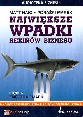 Największe wpadki rekinów biznesu. Część 4. Zmęczone marki. Książka audio (2CD)