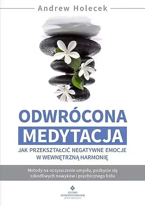 Odwrócona medytacja jak przekształcić negatywne emocje w wewnętrzną harmonię
