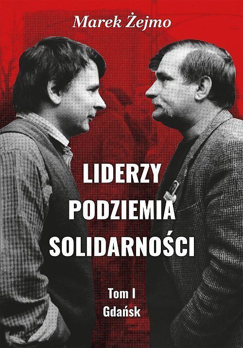 Liderzy Podziemia Solidarności. Tom I Gdańsk / Freedom & Liberty