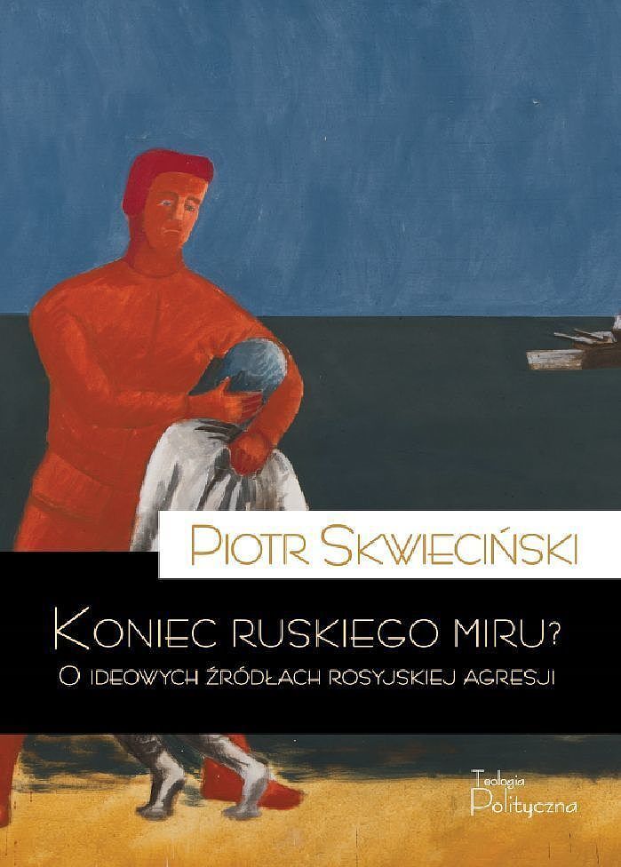 Koniec ruskiego miru? o ideowych źródłach rosyjskiej agresji
